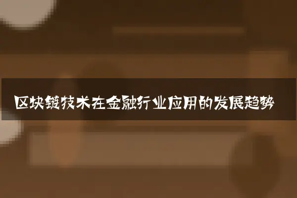 区块链技术在金融行业应用的发展趋势