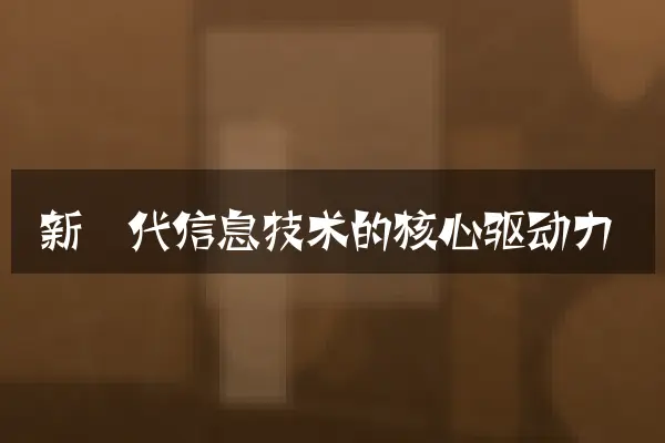 新一代信息技术的核心驱动力