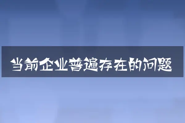 当前企业普遍存在的问题