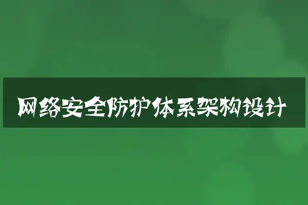 网络安全防护体系架构设计
