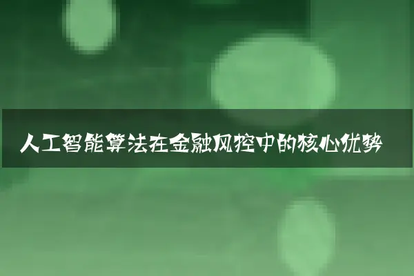 人工智能算法在金融风控中的核心优势