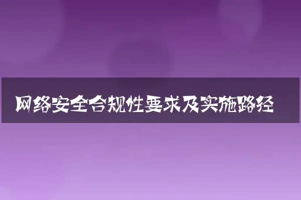 网络安全合规性要求及实施路径