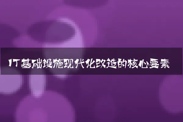 IT基础设施现代化改造的核心要素