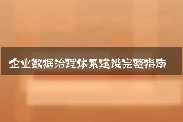 企业数据治理体系建设完整指南