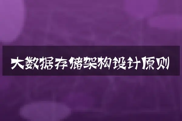 大数据存储架构设计原则