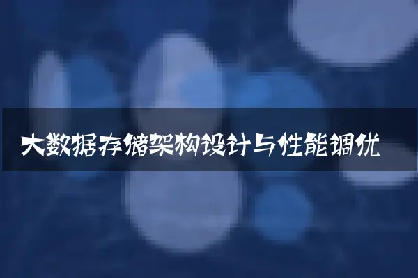 大数据存储架构设计与性能调优