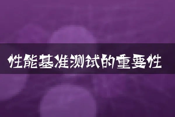 性能基准测试的重要性