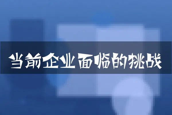 当前企业面临的挑战